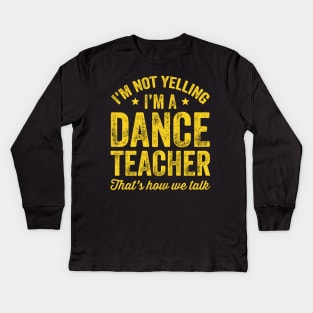 I'm not yelling I'm a dance teacher That's how we talk Kids Long Sleeve T-Shirt